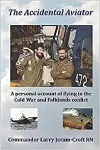 The Accidental Aviator: A personal account of flying during the Cold War and Falklands Conflict