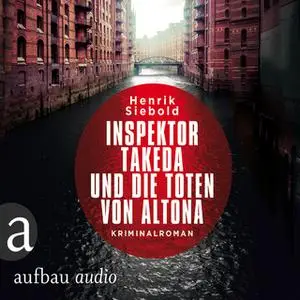 «Inspektor Takeda ermittelt - Band 1: Inspektor Takeda und die Toten von Altona» by Henrik Siebold