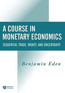 A Course in Monetary Economics: Sequential Trade, Money, and Uncertainity