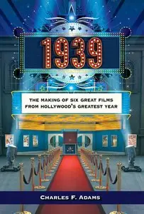 1939: The Making of Six Great Films from Hollywood's Greatest Year