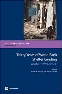 Thirty Years of World Bank Shelter Lending: What Have We Learned? by Robert M. Buckley