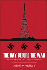 The Day Before the War: The Events of August 31, 1939 That Ignited World War II