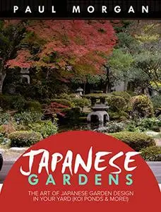 Japanese Gardens: The Art of Japanese Garden Design In Your Yard