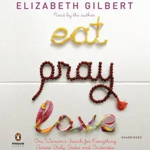 Eat, Pray, Love: One Woman's Search for Everything Across Italy, India, and Indonesia (Audiobook) (Repost)