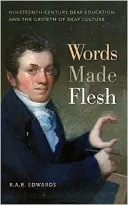 Words Made Flesh: Nineteenth-Century Deaf Education and the Growth of Deaf Culture