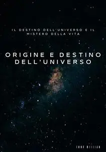 Origine e destino dell'universo: Il destino dell'universo e il mistero della vita