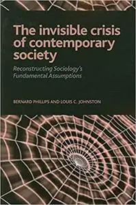 The Invisible Crisis of Contemporary Society: Reconstructing Sociology's Fundamental Assumptions
