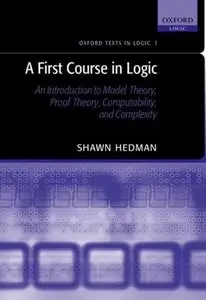 A First Course in Logic: An Introduction to Model Theory, Proof Theory, Computability, and Complexity [Repost]