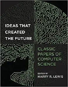 Ideas That Created the Future: Classic Papers of Computer Science