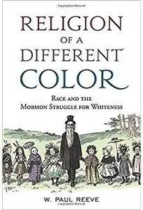 Religion of a Different Color: Race and the Mormon Struggle for Whiteness [Repost]