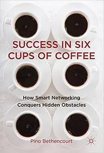 Success in Six Cups of Coffee: How Smart Networking Conquers Hidden Obstacles