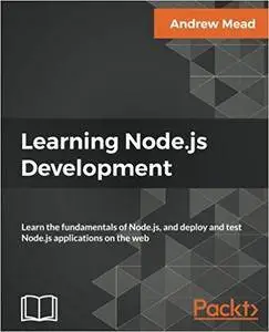 Learning Node.js Development: Learn the fundamentals of Node.js, and deploy and test Node.js applications on the web