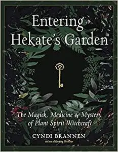 Entering Hekate's Garden: The Magick, Medicine & Mystery of Plant Spirit Witchcraft