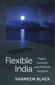 Flexible India: Yoga's Cultural and Political Tensions