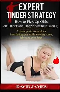 Expert Tinder Strategy: How to Pick Up Girls on Tinder and Happn Without Dating