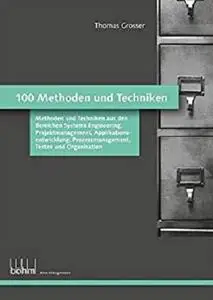 100 Methoden und Techniken aus den Bereichen Systems Engineering, Projektmanagement, Applikationsentwicklung, Prozessmanagement