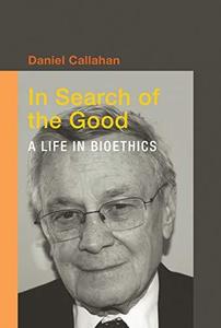 In search of the good : a life in bioethics