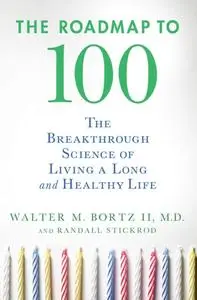 The Roadmap to 100: The Breakthrough Science of Living a Long and Healthy Life