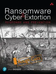 Ransomware and Cyber Extortion: Response and Prevention (Rough Cut)