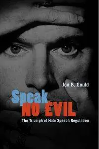 Speak No Evil: The Triumph of Hate Speech Regulation