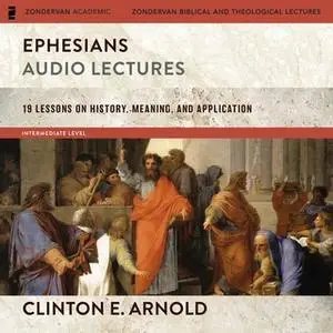 «Ephesians: Audio Lectures (Zondervan Exegetical Commentary on the New Testament)» by Clinton E. Arnold