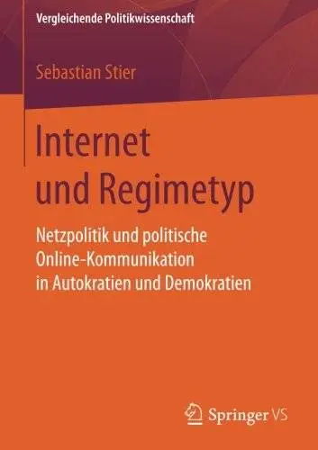 Internet und Regimetyp: Netzpolitik und politische Online-Kommunikation in Autokratien und Demokratien