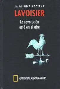 La química moderna, Lavoisier: la revolución está en el aire