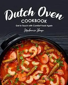 Dutch Oven Cookbook: Get in Touch with Comfort Food Again