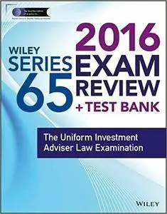 Wiley Series 65 Exam Review 2016 + Test Bank: The Uniform Investment Advisor Law Examination