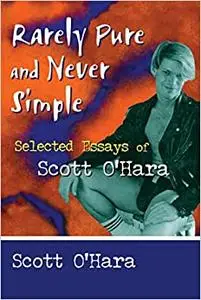 Rarely Pure and Never Simple: Selected Essays of Scott O'Hara