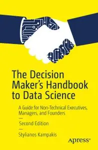 The Decision Maker's Handbook to Data Science: A Guide for Non-Technical Executives, Managers, and Founders, 2nd Edition