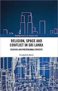 Religion, Space and Conflict in Sri Lanka: Colonial and Postcolonial Contexts