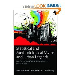 Statistical and Methodological Myths and Urban Legends: Doctrine, Verity and Fable in the Organizational and Social Sciences