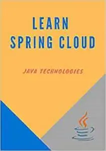Learn Spring Cloud: Deep dives into various components that make Spring Cloud a very useful framework