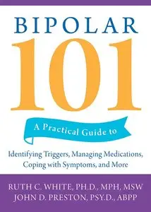 Bipolar 101: A Practical Guide to Identifying Triggers, Managing Medications, Coping with Symptoms, and More (repost)