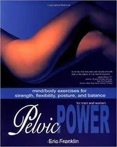 Pelvic Power: Mind/Body Exercises for Strength, Flexibility, Posture and Balance for Men and Women