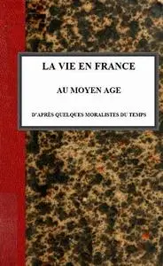 «La vie en France au moyen âge d'après quelques moralistes du temps» by Charles Victor Langlois