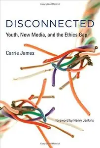 Disconnected: Youth, New Media, and the Ethics Gap 