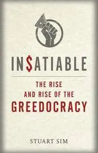 Insatiable : The Rise and Rise of the Greedocracy