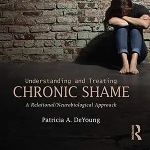 Understanding and Treating Chronic Shame: A Relational/Neurobiological Approach [Audiobook]