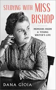 Studying with Miss Bishop: Memoirs from a Young Writer's Life