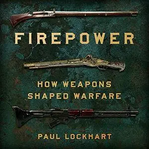 Firepower: How Weapons Shaped Warfare [Audiobook] (repost)