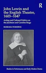 John Lowin and the English Theatre, 1603–1647: Acting and Cultural Politics on the Jacobean and Caroline Stage