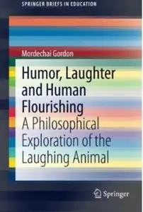 Humor, Laughter and Human Flourishing: A Philosophical Exploration of the Laughing Animal (repost)