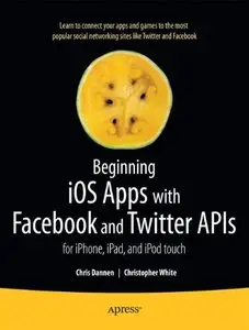 Beginning iOS Apps with Facebook and Twitter APIs: for iPhone, iPad, and iPod touch [Repost]