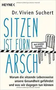 Sitzen ist fürn Arsch: Warum die sitzende Lebensweise unsere Gesundheit gefährdet und was wir dagegen tun können