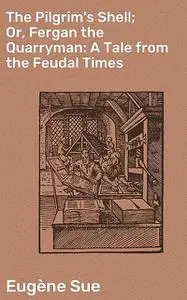 «The Pilgrim's Shell; Or, Fergan the Quarryman: A Tale from the Feudal Times» by Eugène Sue