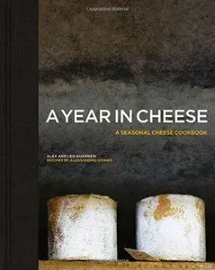 A Year in Cheese: A Seasonal Cheese Cookbook