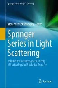Springer Series in Light Scattering Volume 9: Electromagnetic Theory of Scattering and Radiative Transfer