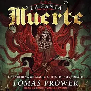 La Santa Muerte: Unearthing the Magic & Mysticism of Death [Audiobook]